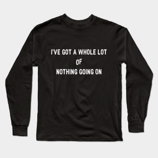 nothing going on Long Sleeve T-Shirt